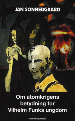 Jan Sonnergaard - Om atomkrigens betydning for Vihelm Funks ungdom